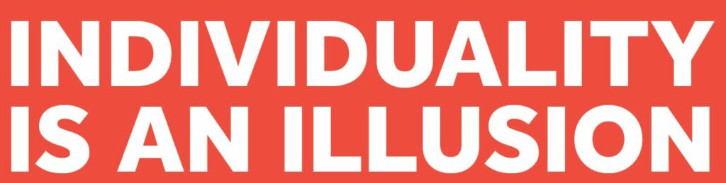white text on a red background which reads "individuality is an illusion"