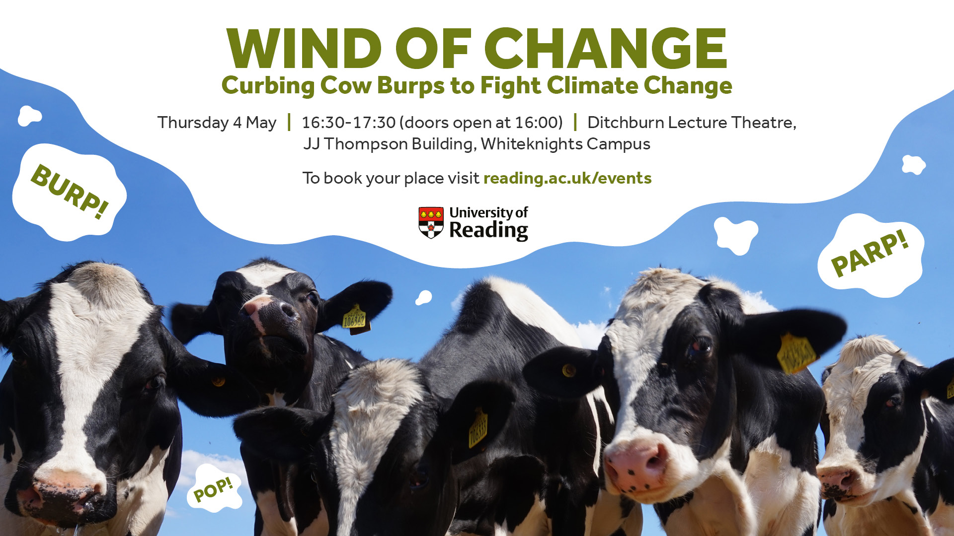 Wind of Change: Curbing cow burps to fight climate change. Thursday 4 May, 16:30-17:30, Ditchburn Lecture Theatre, JJ Thompson Building, Whiteknights Campus, University of Reading. An image of five cows in a field.